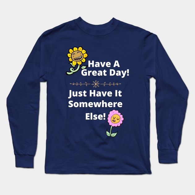 Have a Great Day, Somewhere Else Funny Flowers Long Sleeve T-Shirt by EvolvedandLovingIt